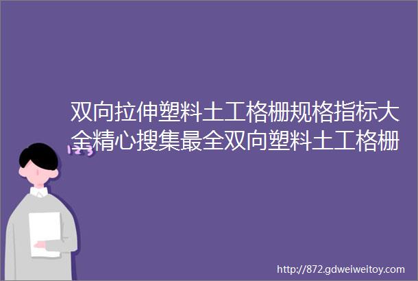 双向拉伸塑料土工格栅规格指标大全精心搜集最全双向塑料土工格栅知识